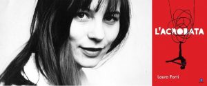 SABATO 22 GIUGNO, ORE 19:00 L’ACROBATA DI LAURA FORTI: UNA STORIA CHE DALLA RUSSIA BIANCA ARRIVA NEL CILE DI PINOCHET