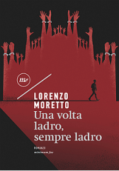 VENERDÌ 28 GIUGNO, ORE 19:00 UNA VOLTA LADRO, SEMPRE LADRO – CON LORENZO MORETTO –