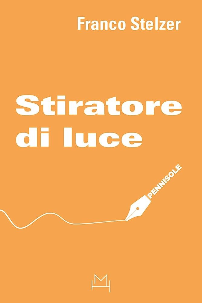 MARTEDÌ 27 GIUGNO,  19:00  FRANCO STELZER PRESENTA ‘STIRATORE DI LUCE’