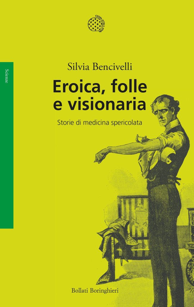 SABATO 24 FEBBRAIO, ORE 19:00 – SILVIA BENCIVELLI PRESENTA EROICA, FOLLE E VISIONARIA: STORIE DI MEDICINA SPERICOLATA –