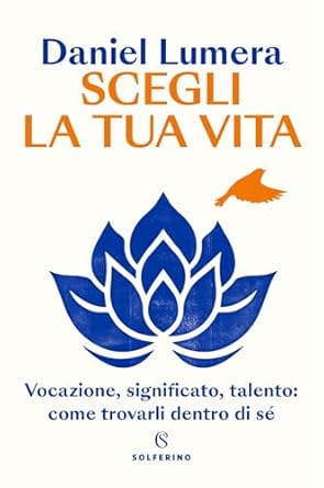 MARTEDÌ 18 NOVEMBRE, ORE 19:00 – SALA DELLA FILARMONICA – DANIEL LUMERA PRESENTA “SCEGLI LA TUA VITA. VOCAZIONE, SIGNIFICATO, TALENTO: COME TROVARLI DENTRO DI SÉ”