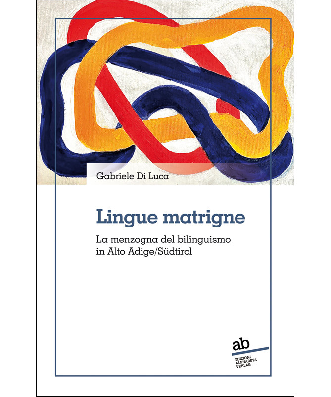 VENERDÌ 14 NOVEMBRE, ORE 19:00 GABRIELE DI LUCA PRESENTA “LINGUE MATRIGNE. LA MENZOGNA DEL BILINGUISMO IN ALTOADIGE/SÜDTIROL