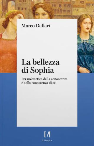 VENERDÌ 20 FEBBRAIO, ORE 19:00 MARCO DALLARI PRESENTA “LA BELLEZZA DI SOPHIA. PER UN’ESTETICA DELLA CONOSCENZA E DELLA CONOSCENZA DI SÉ”